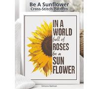 Be A Sunflower Cross-Stitch Pattern: A Large Print Pattern with Uplifting Text