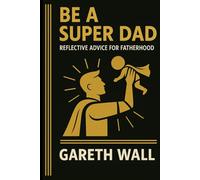 Be a Super Dad: Reflective Advice For Fatherhood