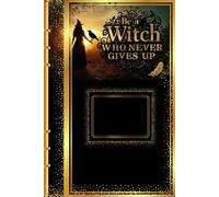 Be a Witch Who Never Gives Up: Magical Motivational Notebook for Strong Women and Dreamers