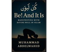 Be! And It Is: Manifesting with Divine Will in Islam