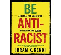 Be Antiracist: A Journal for Awareness, Reflection and Action
