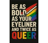 Be As Bold As Your Eyeliner And Twice As Queer - LGBTQ+ Motivational Notebook - Queer & Proud Journal for Daily Affirmations, Goals & Ideas | Fabulous ... Notebook | Great for School, Work, Self-Care,