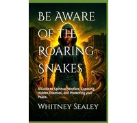 Be Aware of the Roaring Snakes: A Guide to Spiritual Warfare, Exposing Hidden Enemies, and Protecting your Peace. (The Roaring Snakes Series)