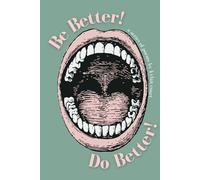 Be Better, Do Better!