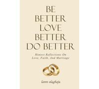 Be Better Love Better Do Better: Honest Reflections on Love, Faith, and Marriage