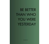 Be Better Than Who You Were Yesterday: A Motivational Lined Notebook for Focus, Growth, and Discipline