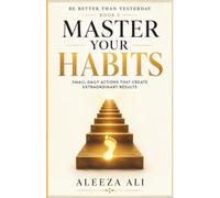Be Better Than Yesterday: Master Your Habits: Break Bad Habits, Build Better Routines, Strengthen Self-Discipline, and Achieve Lasting Personal Growth