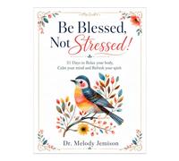 Be Blessed, Not Stressed!: 31 Days to Relax your body, Calm your mind and Refresh your spirit