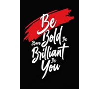 Be Bold Be Brave Be Brilliant Be You: Blank Lined Journal Notebook, A Daily Journal for Self-Confidence, Mindset, and Personal Growth