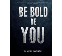 Be Bold Be you: A Guide to Becoming Your Best Self