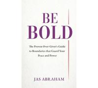 BE BOLD: The Proven Over-Giver's Guide to Boundaries that Guard Your Peace and Power
