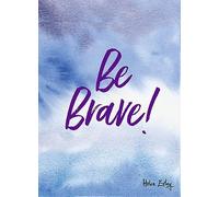 Be Brave!