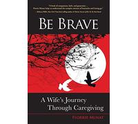 Be Brave: A Wife’s Journey Through Caregiving