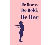 Be Brave, Be Bold, Be Her: A Motivational Journal for Women to Empower Confidence and Courage