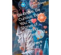 Be Brave, Be Curious, Be You: 25 Stories of Amazing Women and Their Journeys (Education)