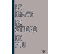 Be Brave, Be Strong, Be You: Inspirational Journal for Men, Women and kids