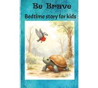 Be Brave - Bed time story book for kids: Self-Confidence, Encourage Bravery, Empower Fearlessness and Cultivate Unshakable Self-Belief