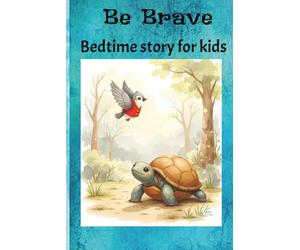 Be Brave - Bed time story book for kids: Self-Confidence, Encourage Bravery, Empower Fearlessness and Cultivate Unshakable Self-Belief