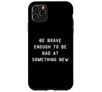 Be Brave Enough To Be Bad At Something New Carcasa para iPhone 11 Pro Max