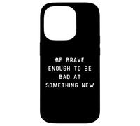 Be Brave Enough To Be Bad At Something New Carcasa para iPhone 14 Pro