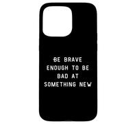 Be Brave Enough To Be Bad At Something New Carcasa para iPhone 15 Pro Max