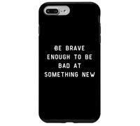 Be Brave Enough To Be Bad At Something New Carcasa para iPhone 7 Plus/8 Plus
