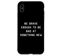 Be Brave Enough To Be Bad At Something New Carcasa para iPhone XS Max