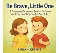 Be Brave, Little One: A Courageous Story About Bravery, Confidence, and Trying New Things for Kids Ages 3-8 (Little One Values Series)