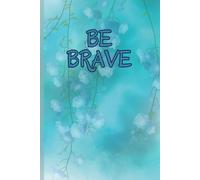Be Brave Motivational Notebook: Inspirational Blank Journal with Floral Cover - Uplifting Quote, Soft Blue Floral Artwork, Aesthetic Blank Notebook for Journaling, Drawing, Notes & Creative Expression