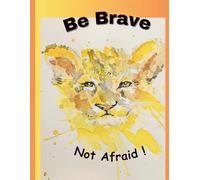 Be Brave ! Not Afraid!: Helping little hearts learn to trust a big God.