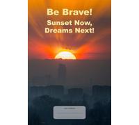 Be Brave! Sunset Now, Dreams Next: This is just a notebook, nice low-content motivational composition botebook, 98 pages, 6x9, white paper, college ruled