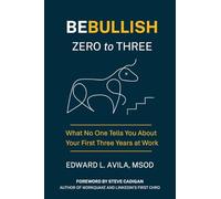 Be Bullish Zero to Three: What No One Tells You About Your First Three Years at Work: 2