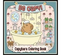 Be Capy!: A Whimsical Capybara Coloring Book for Adults and Teens with Cute, Relaxing Kawaii Animal Scenes for Stress Relief & Mindfulness