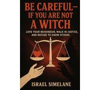 Be Careful-If You Are Not a Witch: Love Your Neighbour, Walk in Justice, and Refuse to Harm Others
