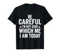 Be Careful I'm Not Sure Which Me I Am Today Angustiado Divertido Camiseta