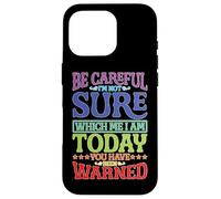 Be Careful, I'm Not Sure Which Me I Am Today |- Carcasa para iPhone 16 Pro