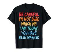 Be Careful I'm Not Sure Which Me I Am Today Sarcástico Camiseta