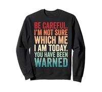 Be Careful I'm Not Sure Which Me I Am Today Sarcástico Sudadera