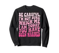 Be Careful I'm Not Sure Which Me I Am Today Sarcástico Sudadera
