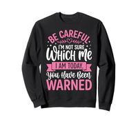 Be Careful I'm Not Sure Which Me I Am Today Sarcástico Sudadera
