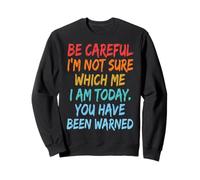 Be Careful I'm Not Sure Which Me I Am Today Sarcástico Sudadera