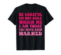 Be Careful I'm Not Sure Which Me I'm Today Actitud Descarada Camiseta