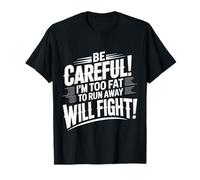 Be Careful I'm Too Fat To Run Away Will Fight |- Camiseta