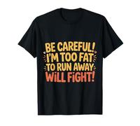 Be Careful I'm Too Fat To Run Away Will Fight - Camiseta