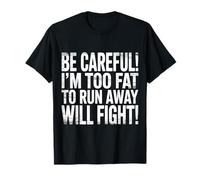 Be Careful I'm Too Fat To Run Away Will Fight - Camiseta