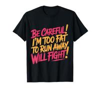 Be Careful I'm Too Fat To Run Away Will Fight - Camiseta