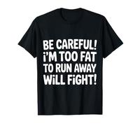 Be Careful I'm Too Fat To Run Away Will Fight - Camiseta