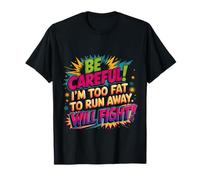 Be Careful I'm Too Fat To Run Away Will Fight |- Camiseta