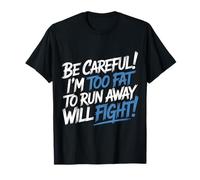 Be Careful I'm Too Fat To Run Away Will Fight - Camiseta