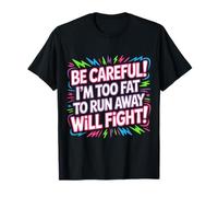 Be Careful I'm Too Fat To Run Away Will Fight - Camiseta